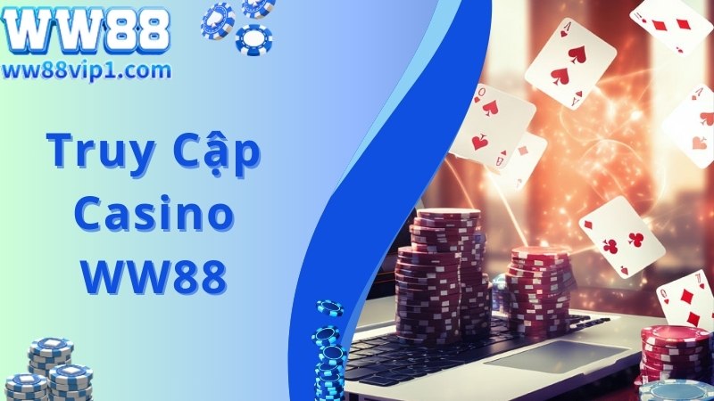 Truy cập nhanh, tham gia giải trí cùng Casino WW88