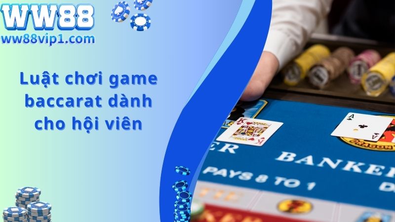 Luật chơi game bài baccarat chi tiết nhất dành cho hội viên