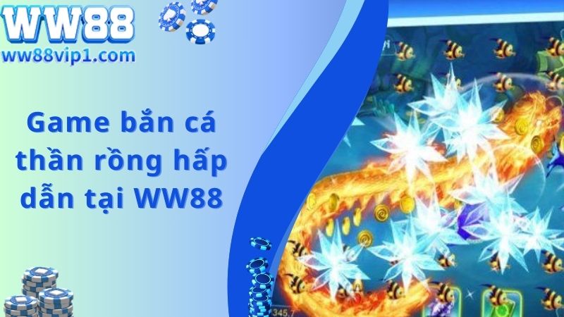 Game bắn cá thần rồng hấp dẫn tại WW88