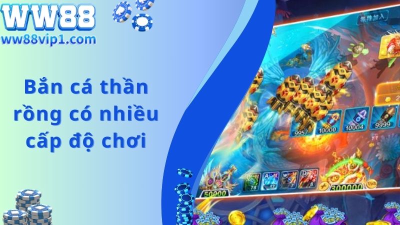 Bắn cá thần rồng có nhiều cấp độ chơi