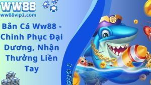 Bắn Cá Ww88 - Chinh Phục Đại Dương, Nhận Thưởng Liền Tay