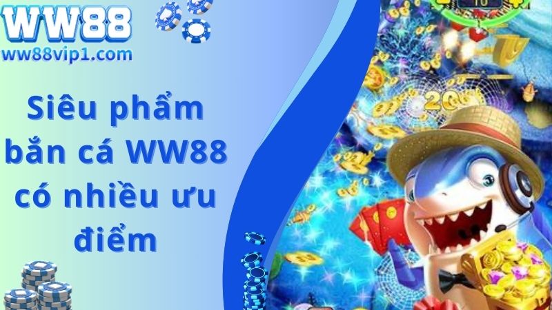 Siêu phẩm bắn cá WW88 có nhiều ưu điểm