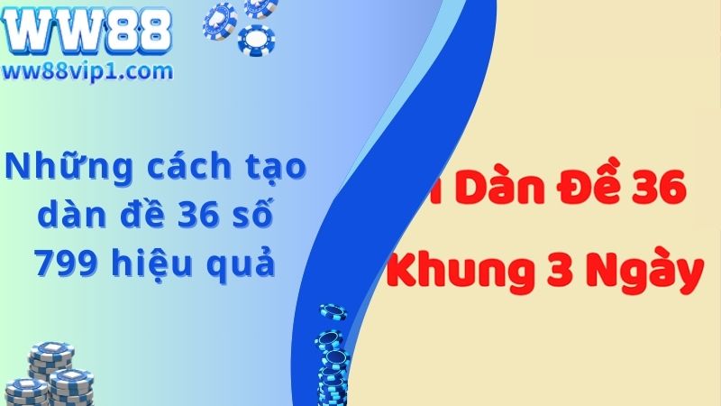 Những cách tạo dàn đề 36 số 799 hiệu quả