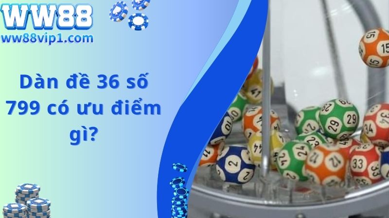 Dàn đề 36 số 799 có ưu điểm gì?