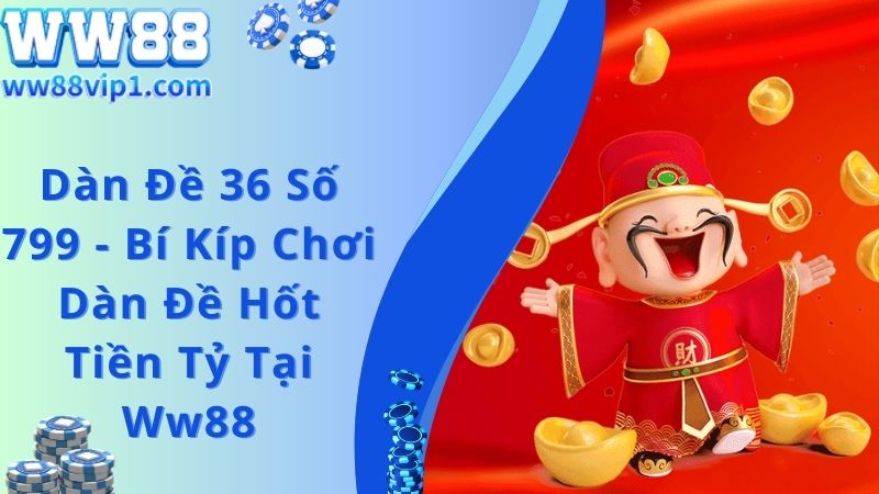 Dàn Đề 36 Số 799 - Bí Kíp Chơi Dàn Đề Hốt Tiền Tỷ Tại Ww88