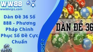 Dàn Đề 36 Số 888 - Phương Pháp Chinh Phục Số Đề Cực Chuẩn