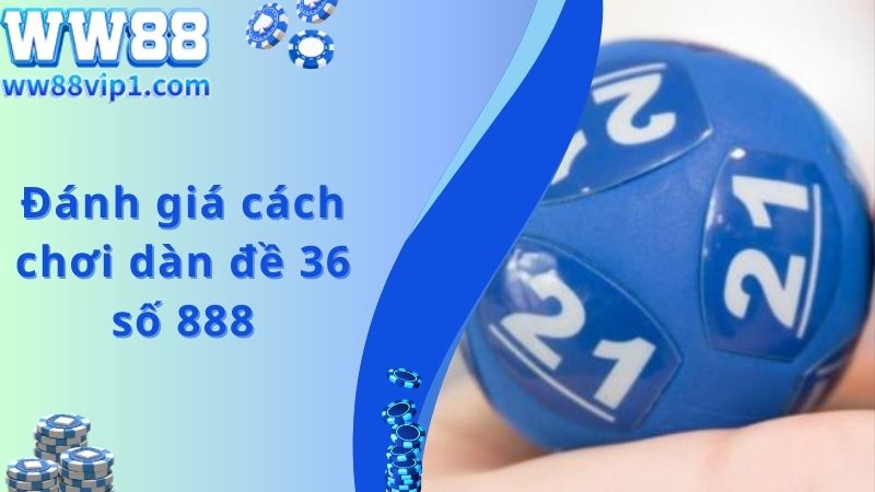 Đánh giá cách chơi dàn đề 36 số 888