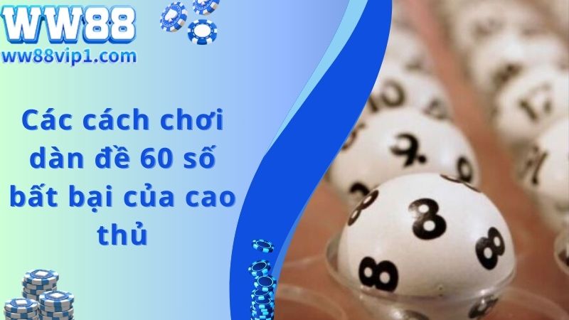 Các cách chơi dàn đề 60 số bất bại của cao thủ