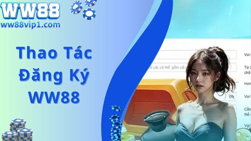 Tham gia đăng ký WW88 dễ dàng với các thao tác đơn giản