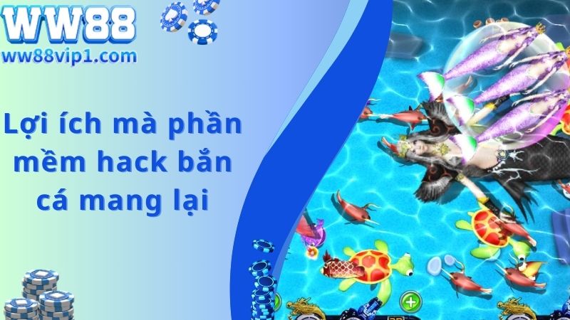 Lợi ích mà phần mềm hack bắn cá mang lại