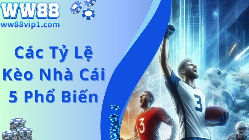 Các loại kèo nhà cái 5 thường gặp nhất hiện nay