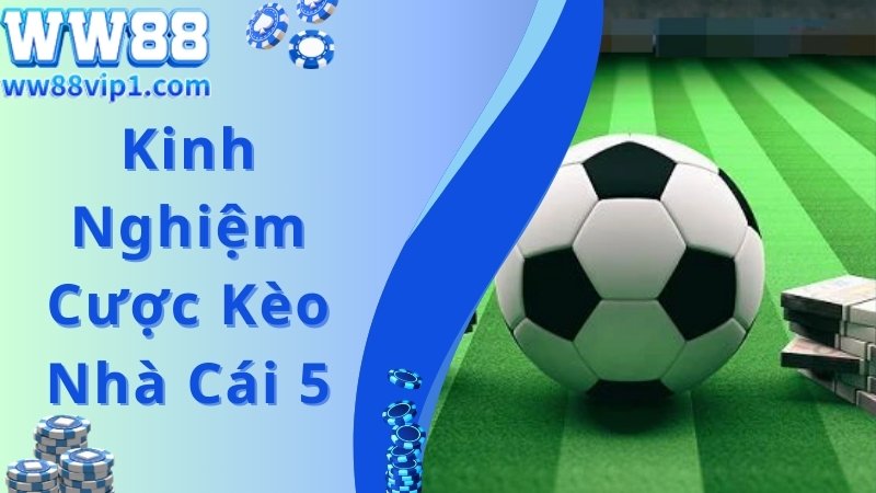 Kinh nghiệm bạn nên nắm bắt chi tiết khi chơi kèo nhà cái 5