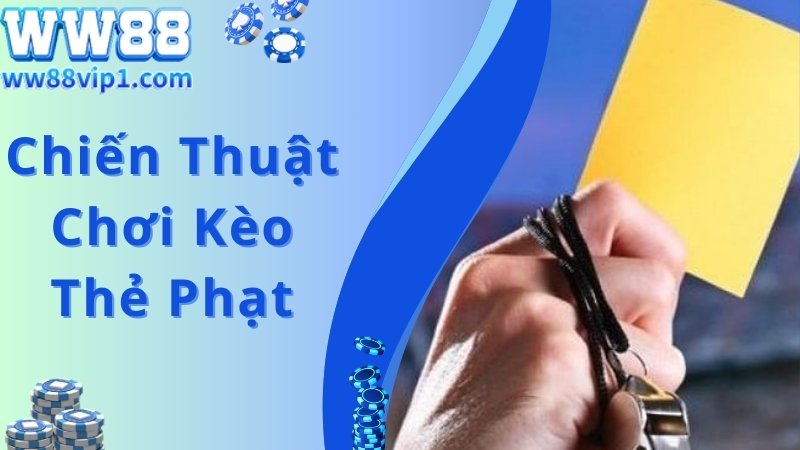 Kinh nghiệm hiệu quả, đảm bảo cược kèo thẻ phạt chắc thắng