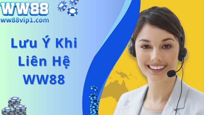 Chuyên gia WW88 chia sẻ các lưu ý cần biết khi liên hệ