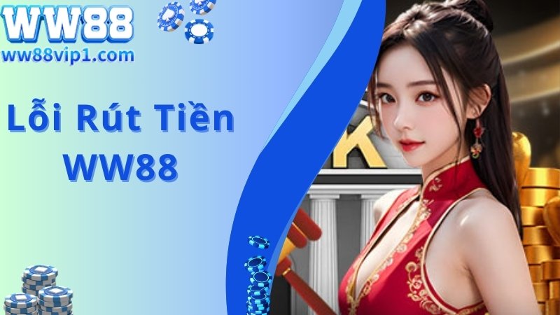 Nguyên nhân lỗi rút tiền WW88 thường gặp theo chuyên gia