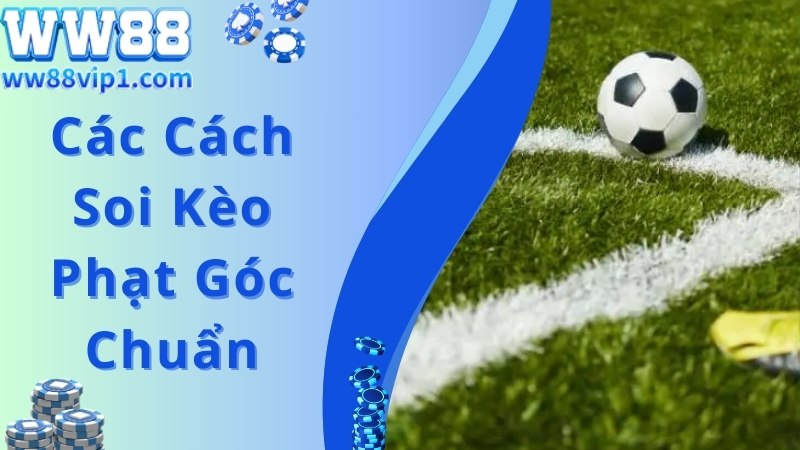 Tổng hợp chi tiết các chiến thuật soi kèo phạt góc hay