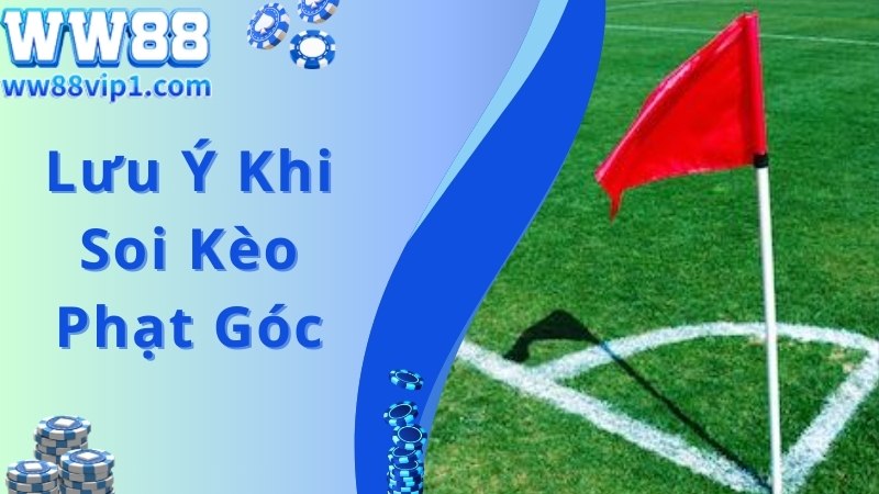 Lưu ý bạn nên hiểu rõ khi tham gia soi kèo phạt góc