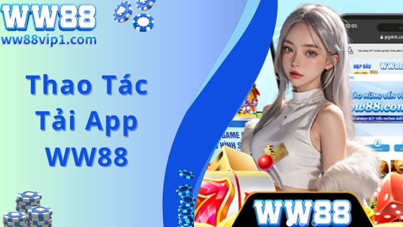 Thao tác thực hiện quá trình tải app WW88 chi tiết nhất