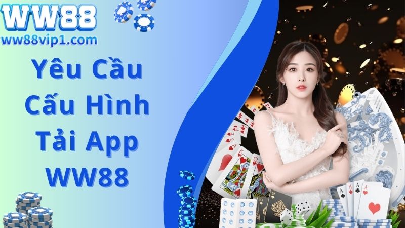 Yêu cầu chung đưa ra đối với thiết bị tải app WW88