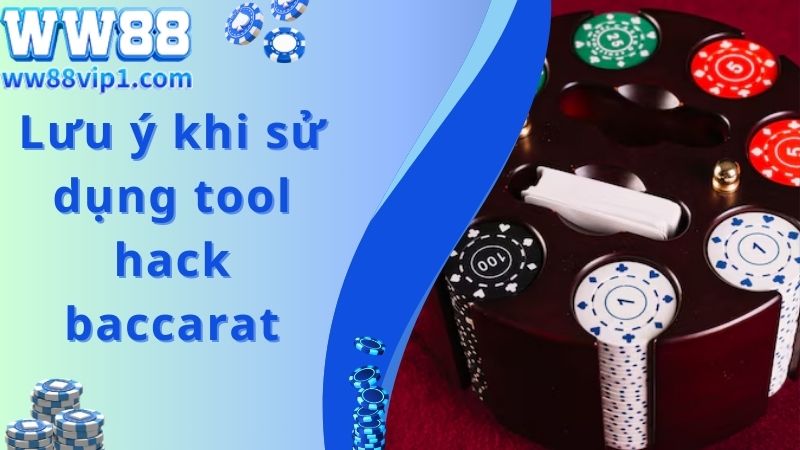 Những lưu ý khi sử dụng tool hack baccarat